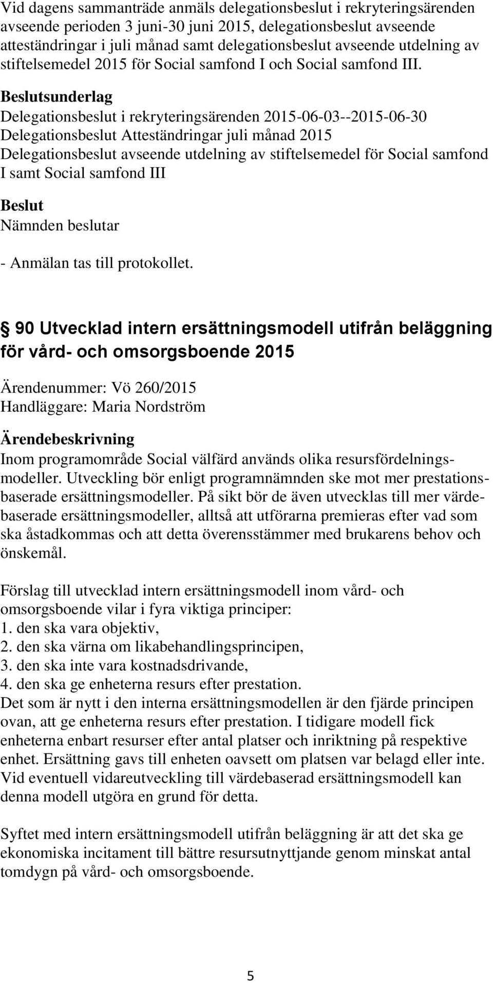 sunderlag Delegationsbeslut i rekryteringsärenden 2015-06-03--2015-06-30 Delegationsbeslut Atteständringar juli månad 2015 Delegationsbeslut avseende utdelning av stiftelsemedel för Social samfond I