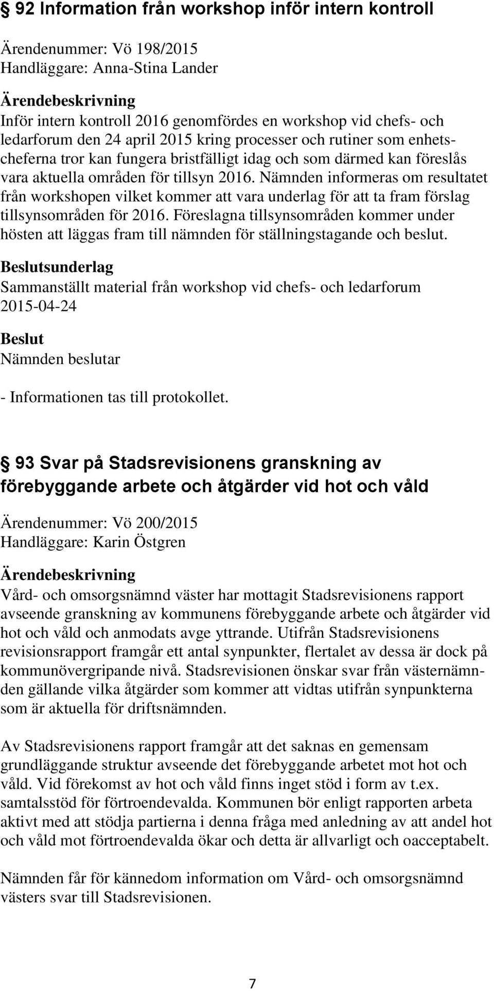 Nämnden informeras om resultatet från workshopen vilket kommer att vara underlag för att ta fram förslag tillsynsområden för 2016.