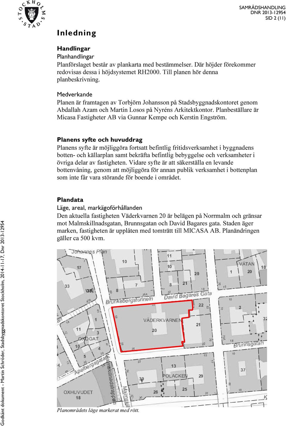 Planbeställare är Micasa Fastigheter AB via Gunnar Kempe och Kerstin Engström.