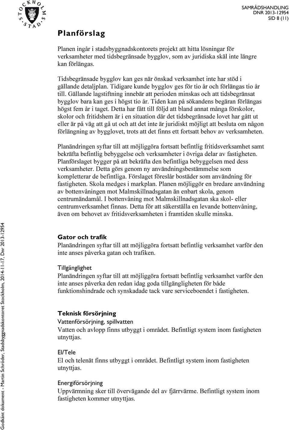 Gällande lagstiftning innebär att perioden minskas och att tidsbegränsat bygglov bara kan ges i högst tio år. Tiden kan på sökandens begäran förlängas högst fem år i taget.