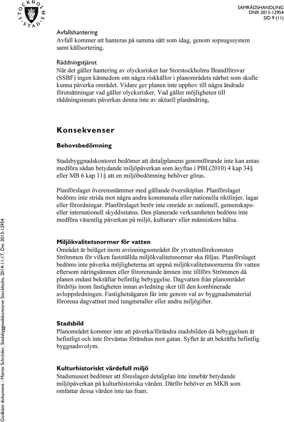 Vidare ger planen inte upphov till några ändrade förutsättningar vad gäller olycksrisker.