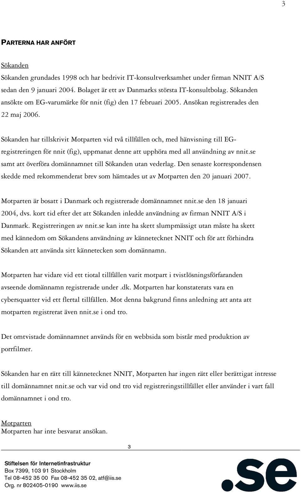 Sökanden har tillskrivit Motparten vid två tillfällen och, med hänvisning till EGregistreringen för nnit (fig), uppmanat denne att upphöra med all användning av nnit.