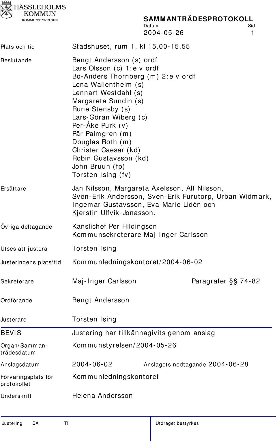 ordf Lena Wallentheim (s) Lennart Westdahl (s) Margareta Sundin (s) Rune Stensby (s) Lars-Göran Wiberg (c) Per-Åke Purk (v) Pär Palmgren (m) Douglas Roth (m) Christer Caesar (kd) Robin Gustavsson