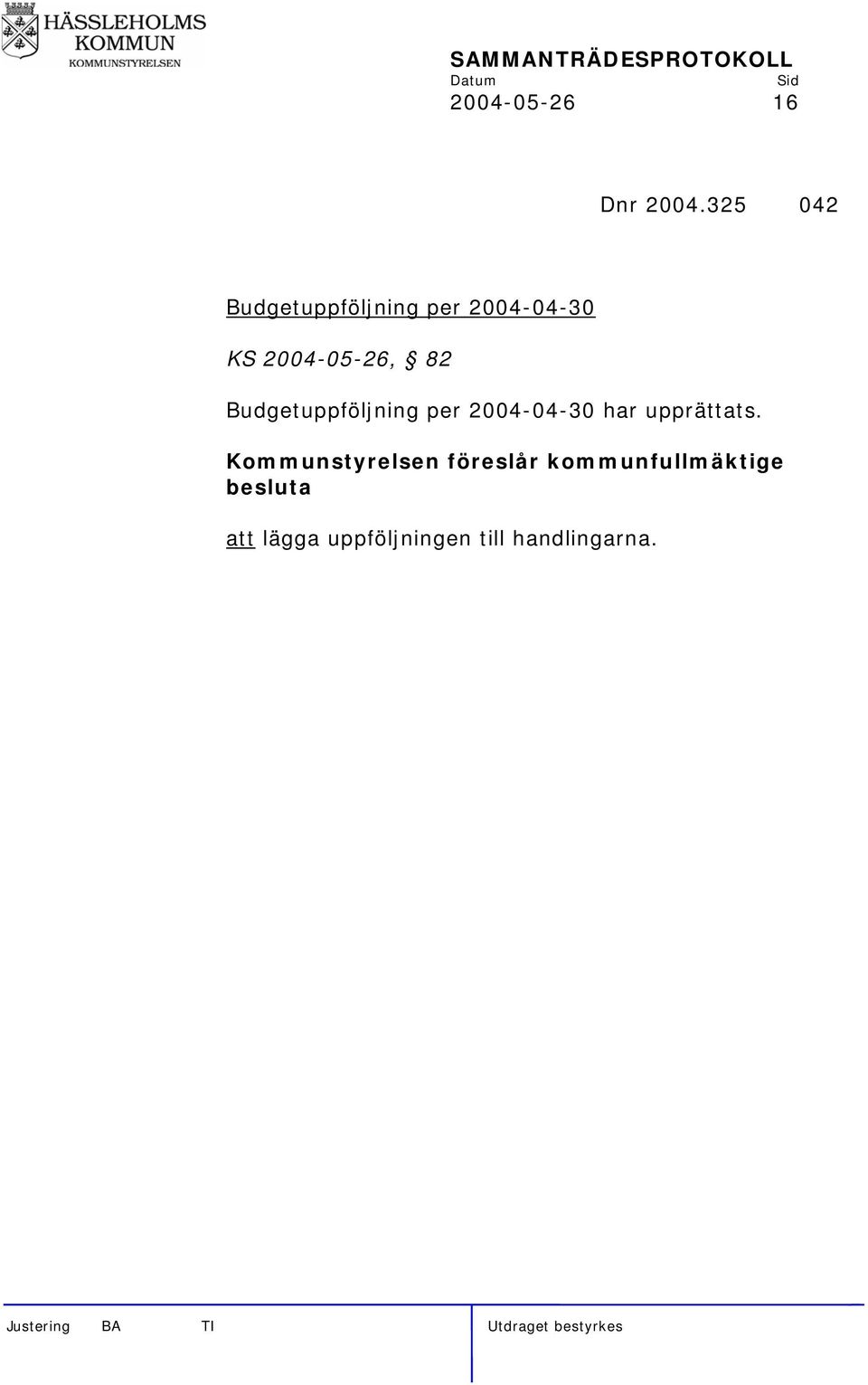 82 Budgetuppföljning per 2004-04-30 har upprättats.