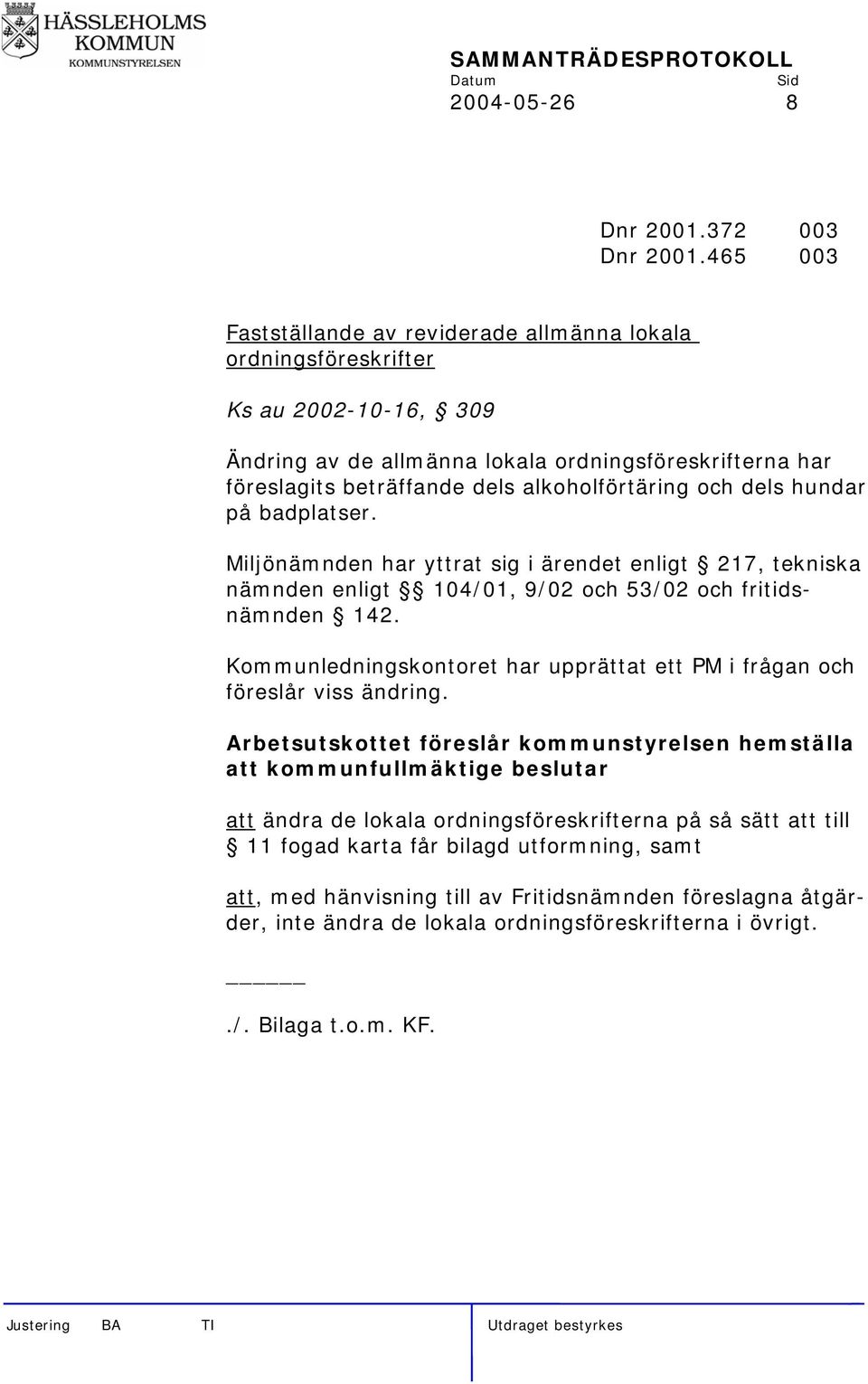 och dels hundar på badplatser. Miljönämnden har yttrat sig i ärendet enligt 217, tekniska nämnden enligt 104/01, 9/02 och 53/02 och fritidsnämnden 142.