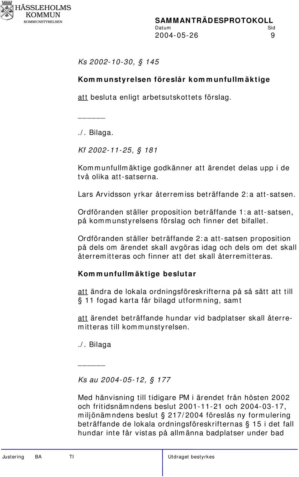 Ordföranden ställer proposition beträffande 1:a att-satsen, på kommunstyrelsens förslag och finner det bifallet.