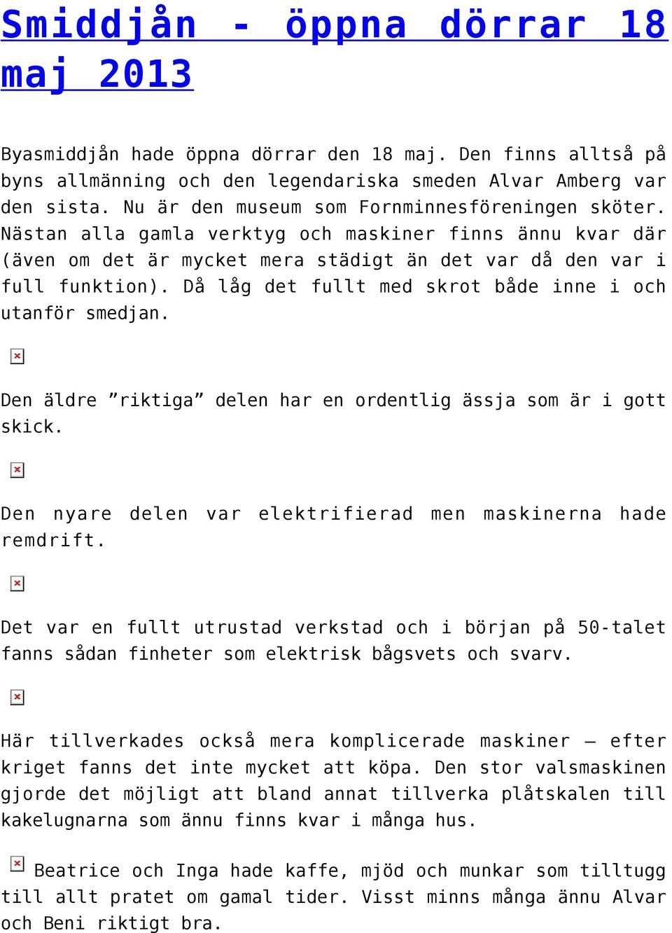 Då låg det fullt med skrot både inne i och utanför smedjan. Den äldre riktiga delen har en ordentlig ässja som är i gott skick. Den nyare delen var elektrifierad men maskinerna hade remdrift.