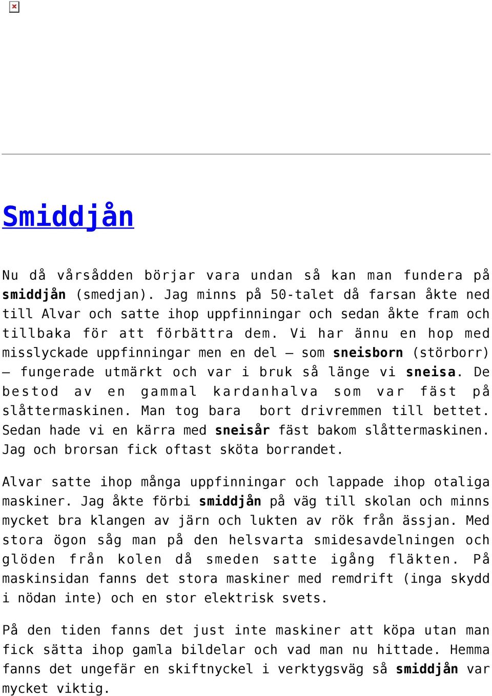 Vi har ännu en hop med misslyckade uppfinningar men en del som sneisborn (störborr) fungerade utmärkt och var i bruk så länge vi sneisa.