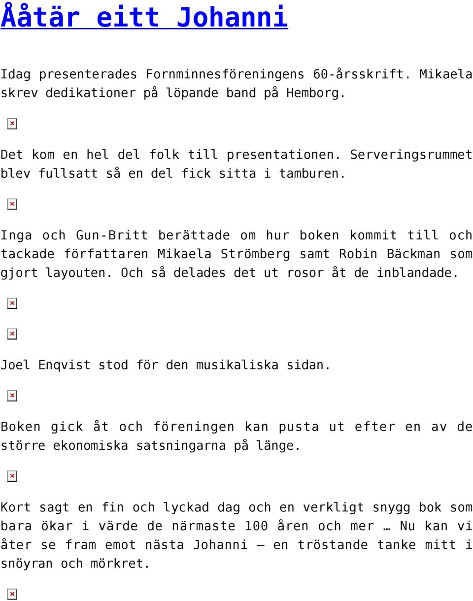 Inga och Gun-Britt berättade om hur boken kommit till och tackade författaren Mikaela Strömberg samt Robin Bäckman som gjort layouten. Och så delades det ut rosor åt de inblandade.