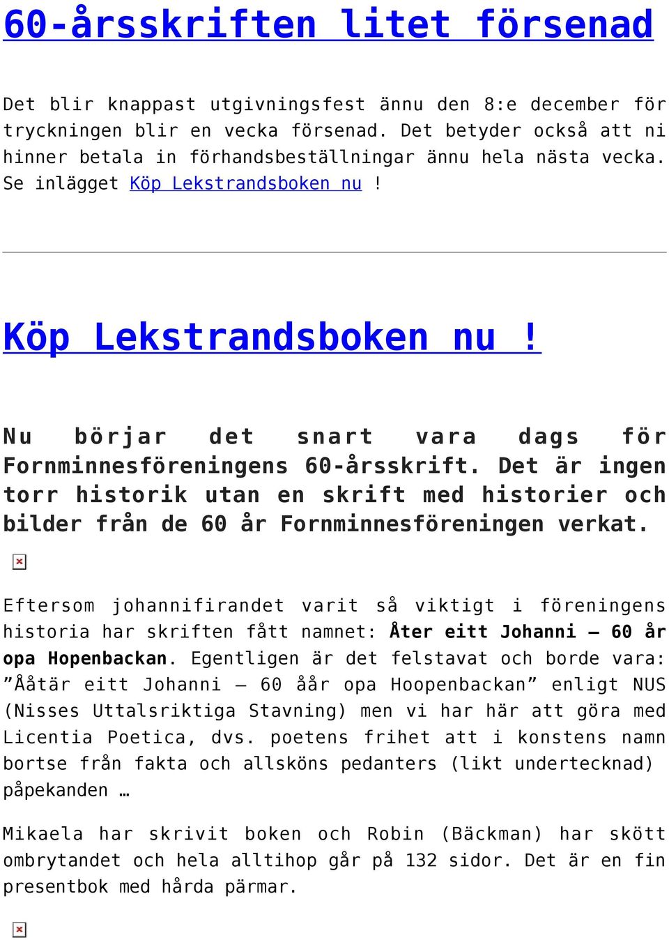 Det är ingen torr historik utan en skrift med historier och bilder från de 60 år Fornminnesföreningen verkat.