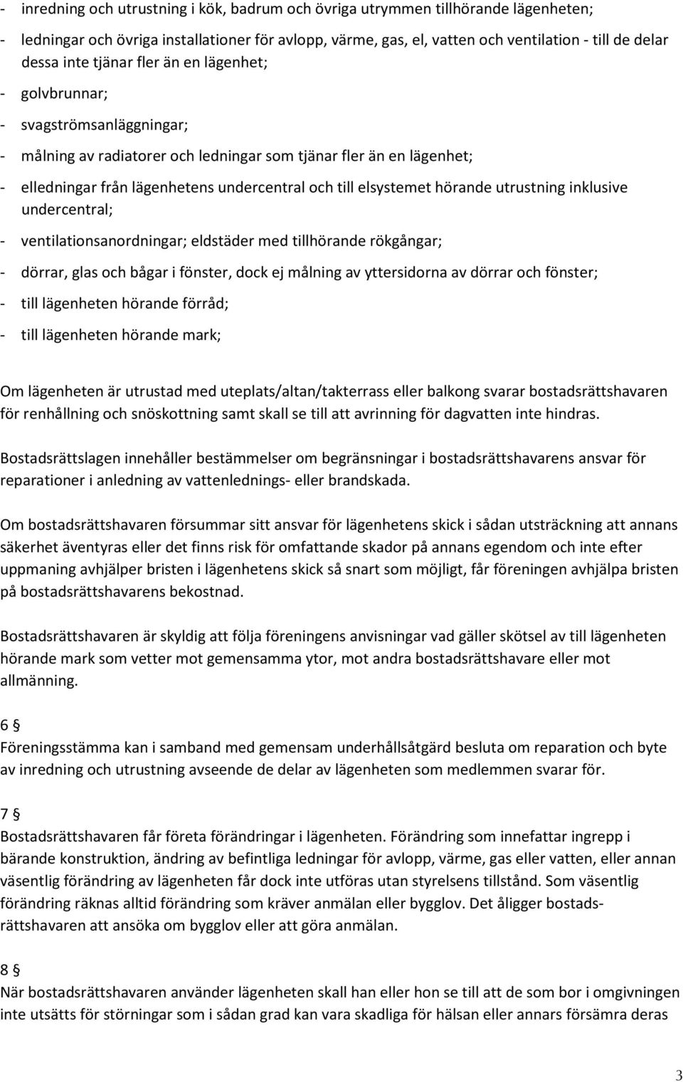 elsystemet hörande utrustning inklusive undercentral; - ventilationsanordningar; eldstäder med tillhörande rökgångar; - dörrar, glas och bågar i fönster, dock ej målning av yttersidorna av dörrar och