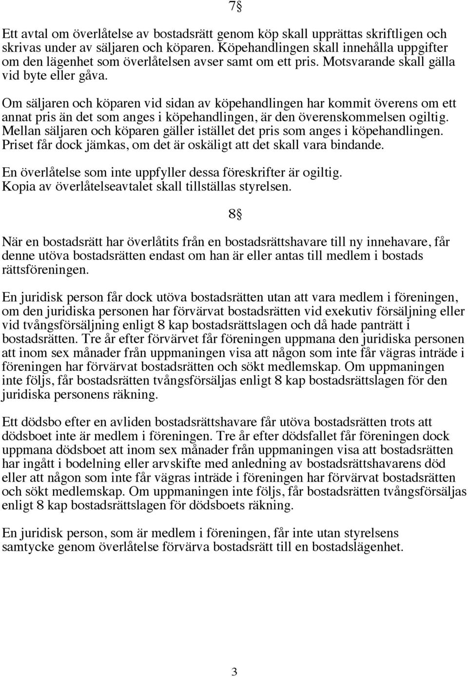 Om säljaren och köparen vid sidan av köpehandlingen har kommit överens om ett annat pris än det som anges i köpehandlingen, är den överenskommelsen ogiltig.