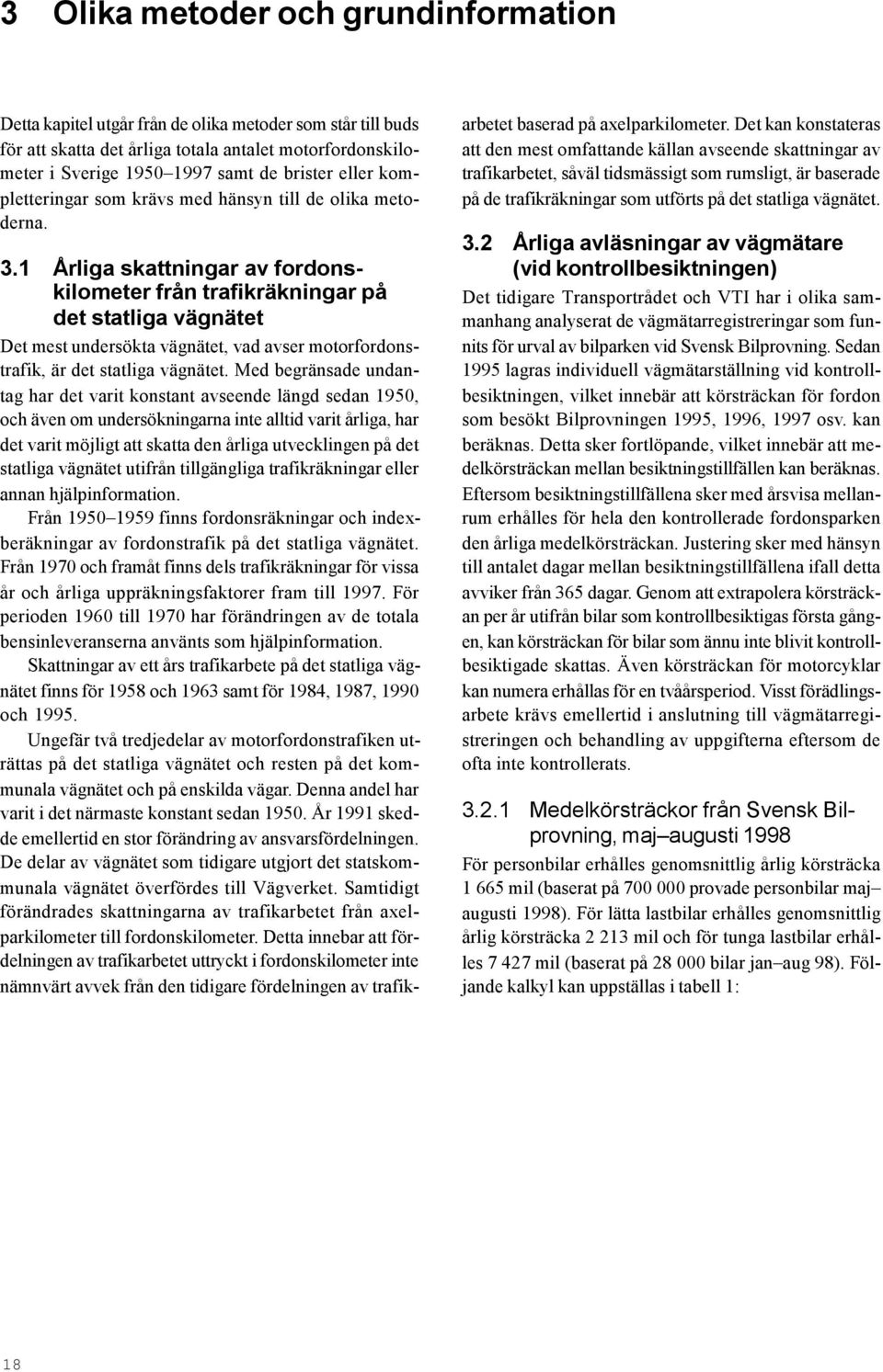 1 Årliga skattningar av fordonskilometer från trafikräkningar på det statliga vägnätet Det mest undersökta vägnätet, vad avser motorfordonstrafik, är det statliga vägnätet.