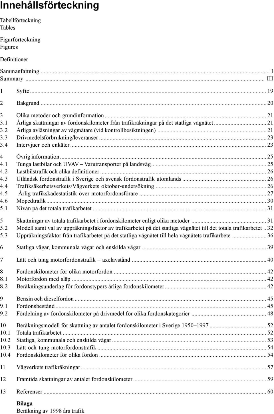 ..23 3.4 Intervjuer och enkäter... 23 4 Övrig information... 25 4.1 Tunga lastbilar och UVAV Varutransporter på landsväg... 25 4.2 Lastbilstrafik och olika definitioner... 26 4.