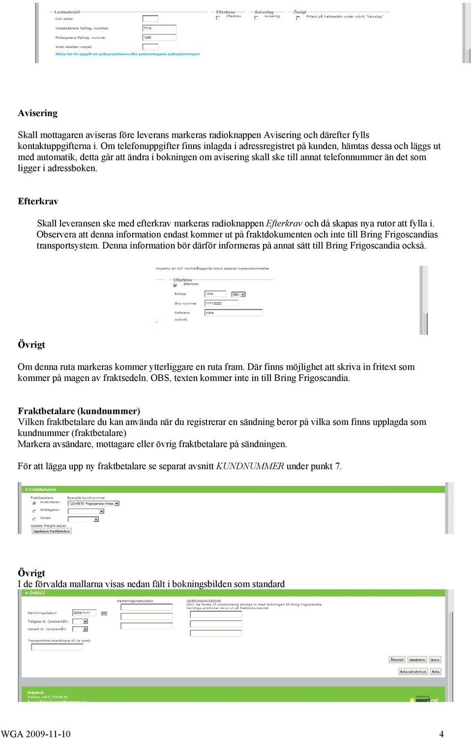 ligger i adressboken. Efterkrav Skall leveransen ske med efterkrav markeras radioknappen Efterkrav och då skapas nya rutor att fylla i.