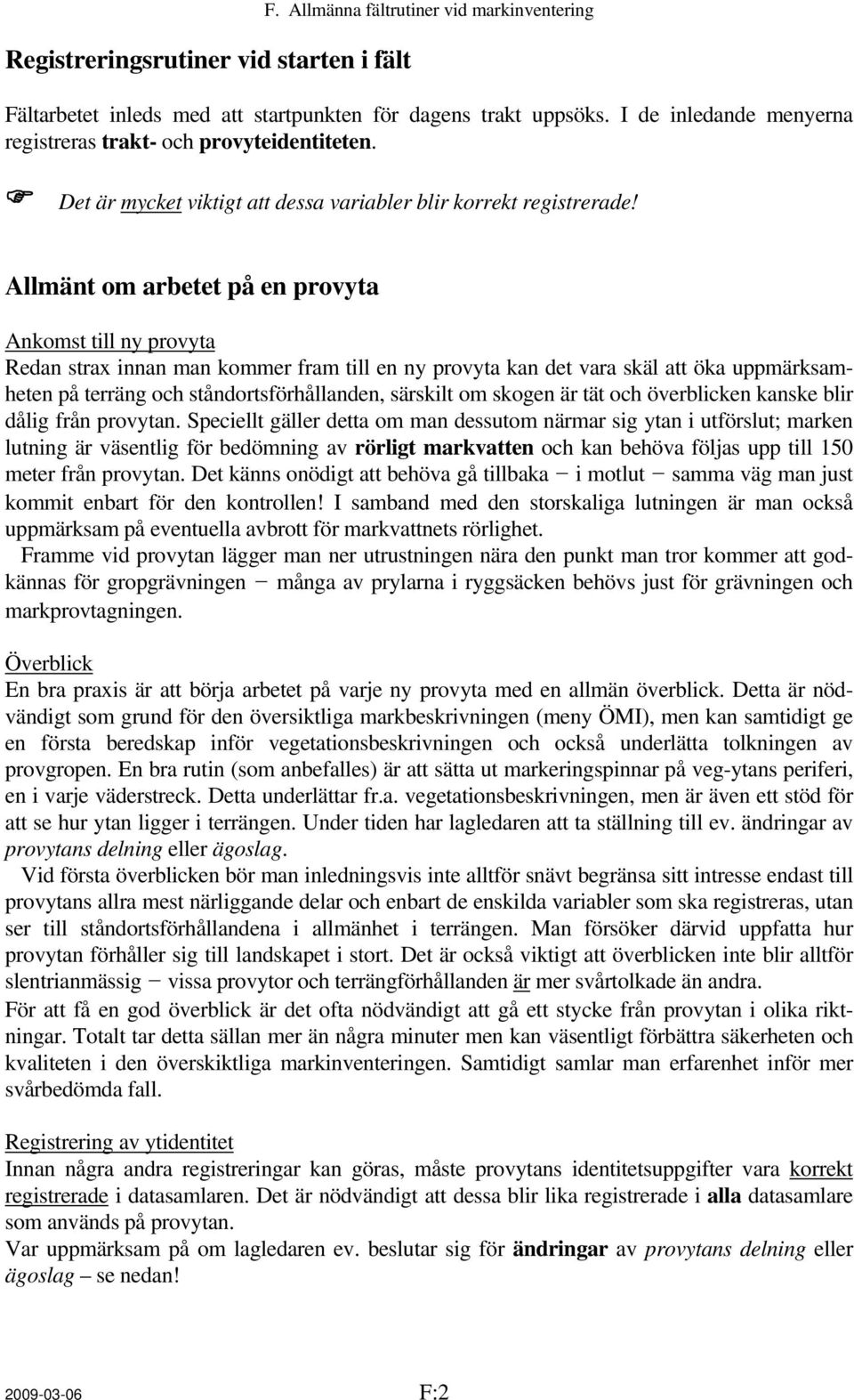 Allmänt om arbetet på en provyta Ankomst till ny provyta Redan strax innan man kommer fram till en ny provyta kan det vara skäl att öka uppmärksamheten på terräng och ståndortsförhållanden, särskilt