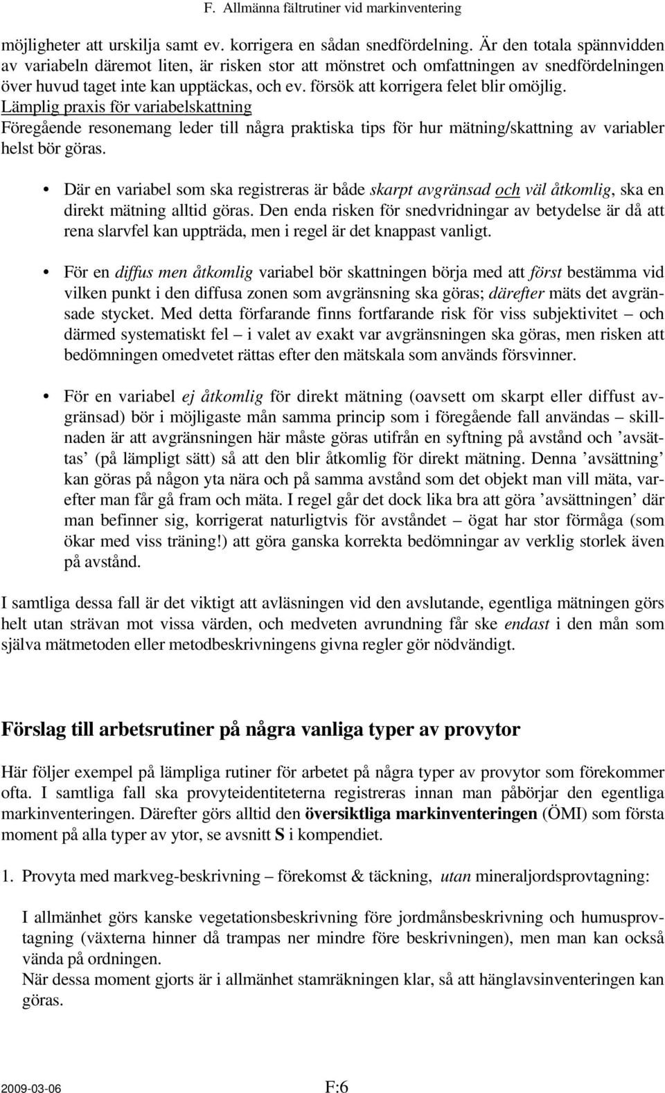 försök att korrigera felet blir omöjlig. Lämplig praxis för variabelskattning Föregående resonemang leder till några praktiska tips för hur mätning/skattning av variabler helst bör göras.