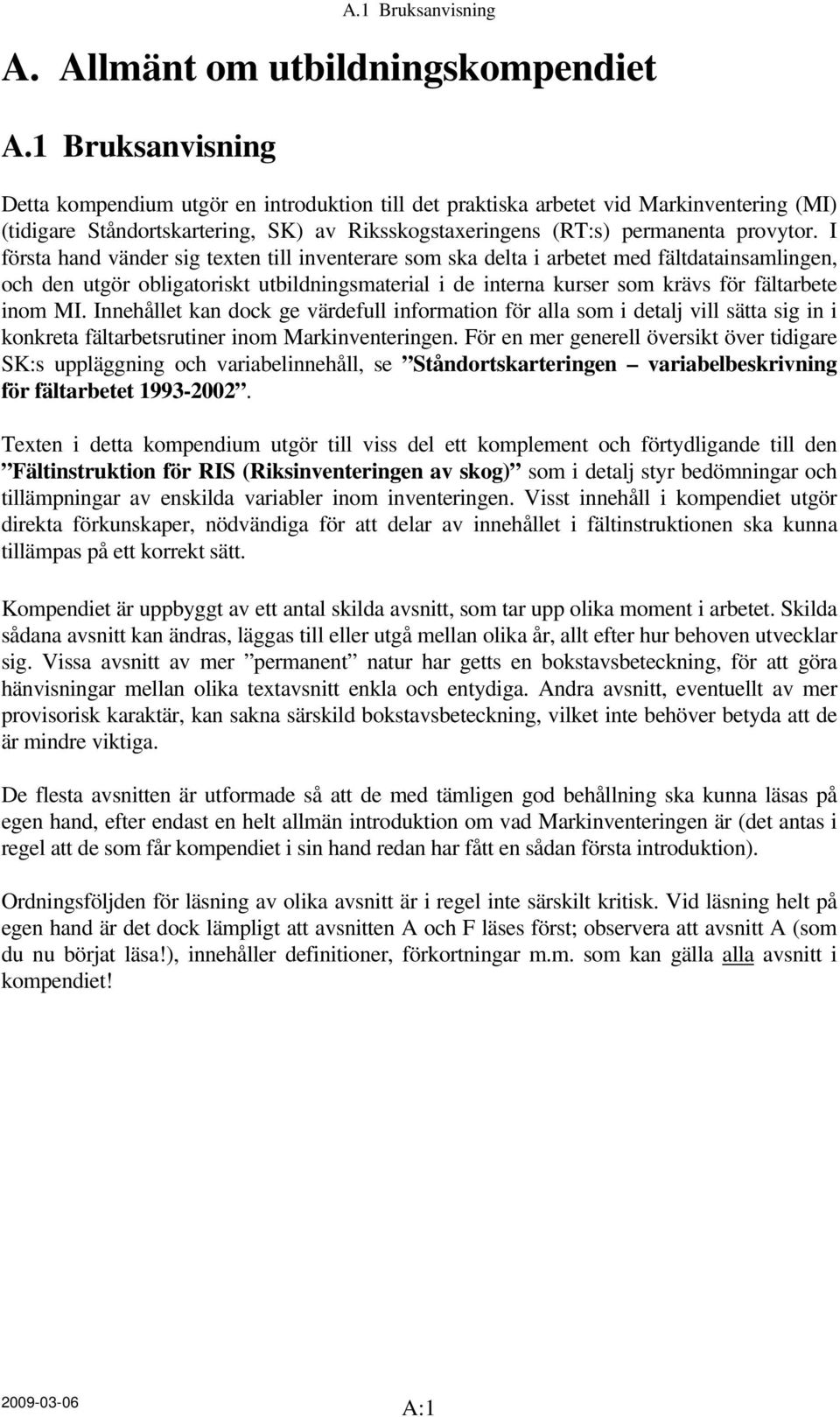 I första hand vänder sig texten till inventerare som ska delta i arbetet med fältdatainsamlingen, och den utgör obligatoriskt utbildningsmaterial i de interna kurser som krävs för fältarbete inom MI.