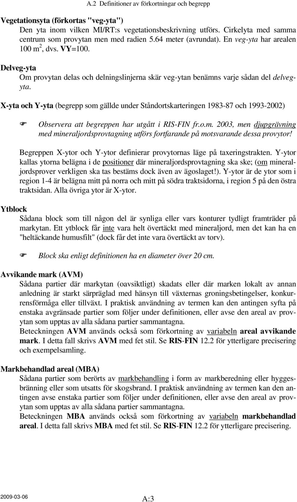 X-yta och Y-yta (begrepp som gällde under Ståndortskarteringen 1983-87 och 1993-2002) Observera att begreppen har utgått i RIS-FIN fr.o.m. 2003, men djupgrävning med mineraljordsprovtagning utförs fortfarande på motsvarande dessa provytor!