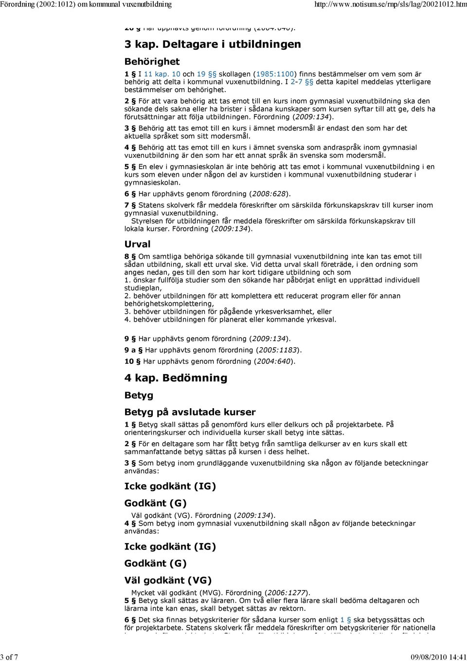 2 För att vara behörig att tas emot till en kurs inom gymnasial vuxenutbildning ska den sökande dels sakna eller ha brister i sådana kunskaper som kursen syftar till att ge, dels ha förutsättningar