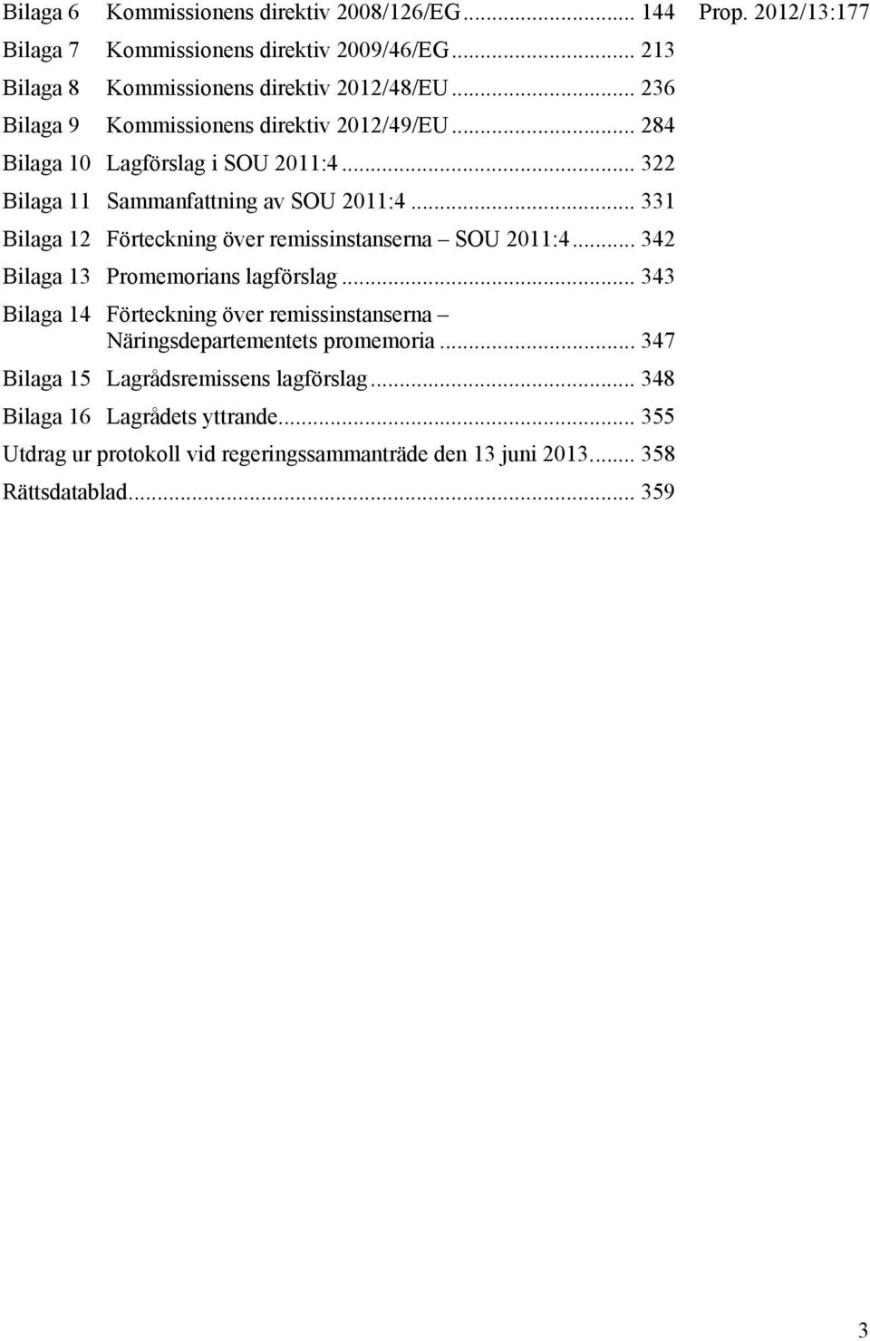 .. 331 Bilaga 12 Förteckning över remissinstanserna SOU 2011:4... 342 Bilaga 13 Promemorians lagförslag.