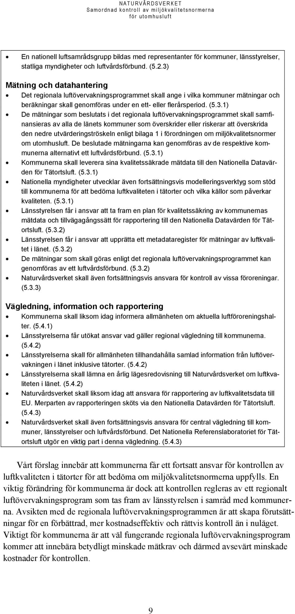 som beslutats i det regionala luftövervakningsprogrammet skall samfinansieras av alla de länets kommuner som överskrider eller riskerar att överskrida den nedre utvärderingströskeln enligt bilaga 1 i