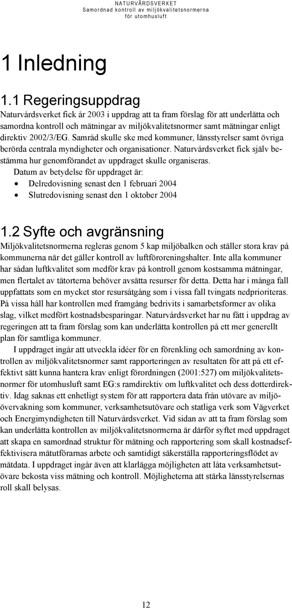 Samråd skulle ske med kommuner, länsstyrelser samt övriga berörda centrala myndigheter och organisationer. Naturvårdsverket fick själv bestämma hur genomförandet av uppdraget skulle organiseras.