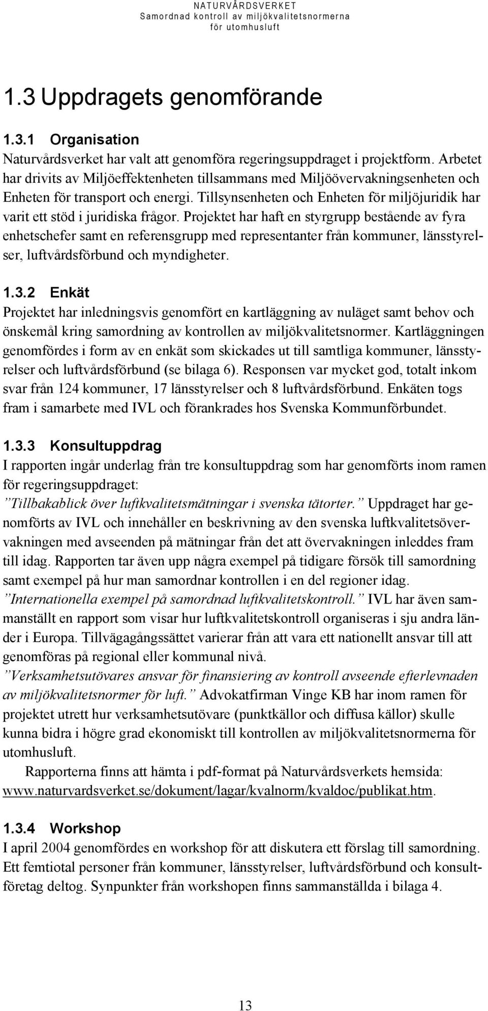 Tillsynsenheten och Enheten för miljöjuridik har varit ett stöd i juridiska frågor.