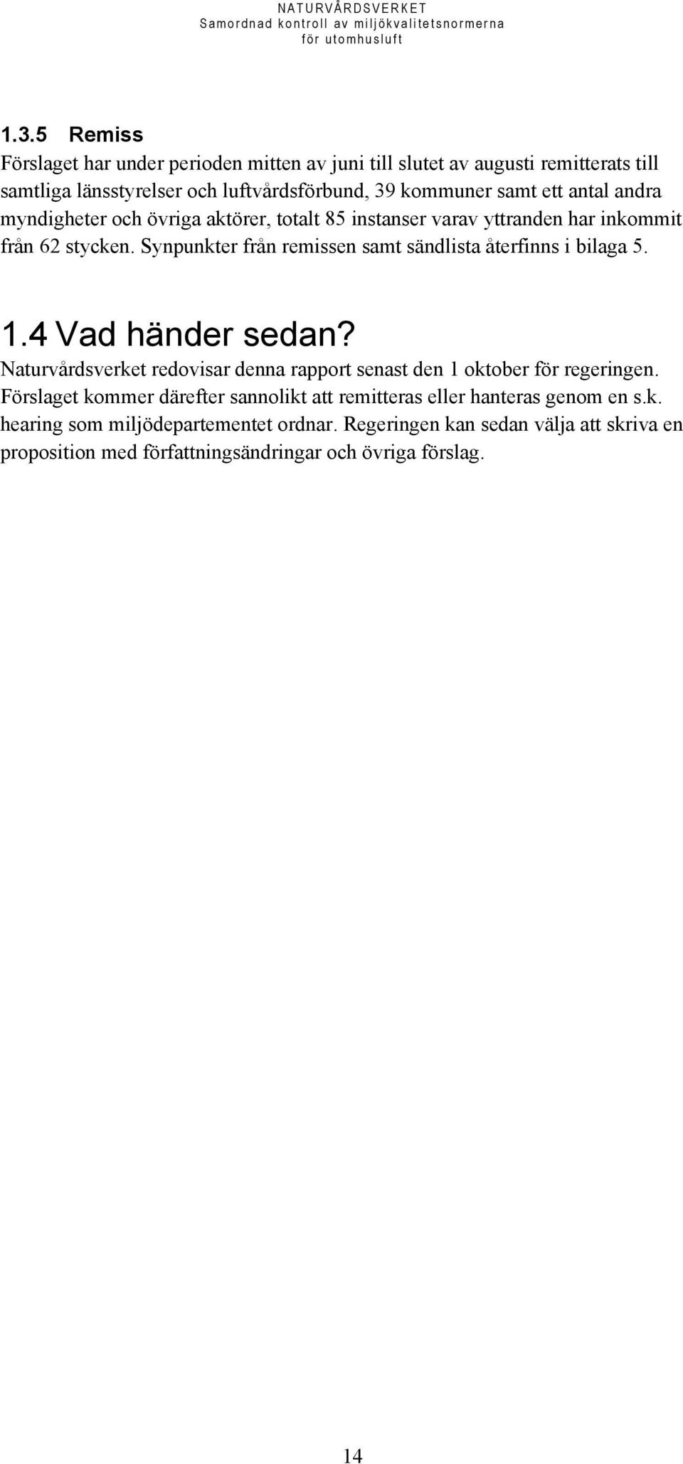 Synpunkter från remissen samt sändlista återfinns i bilaga 5. 1.4 Vad händer sedan? Naturvårdsverket redovisar denna rapport senast den 1 oktober för regeringen.