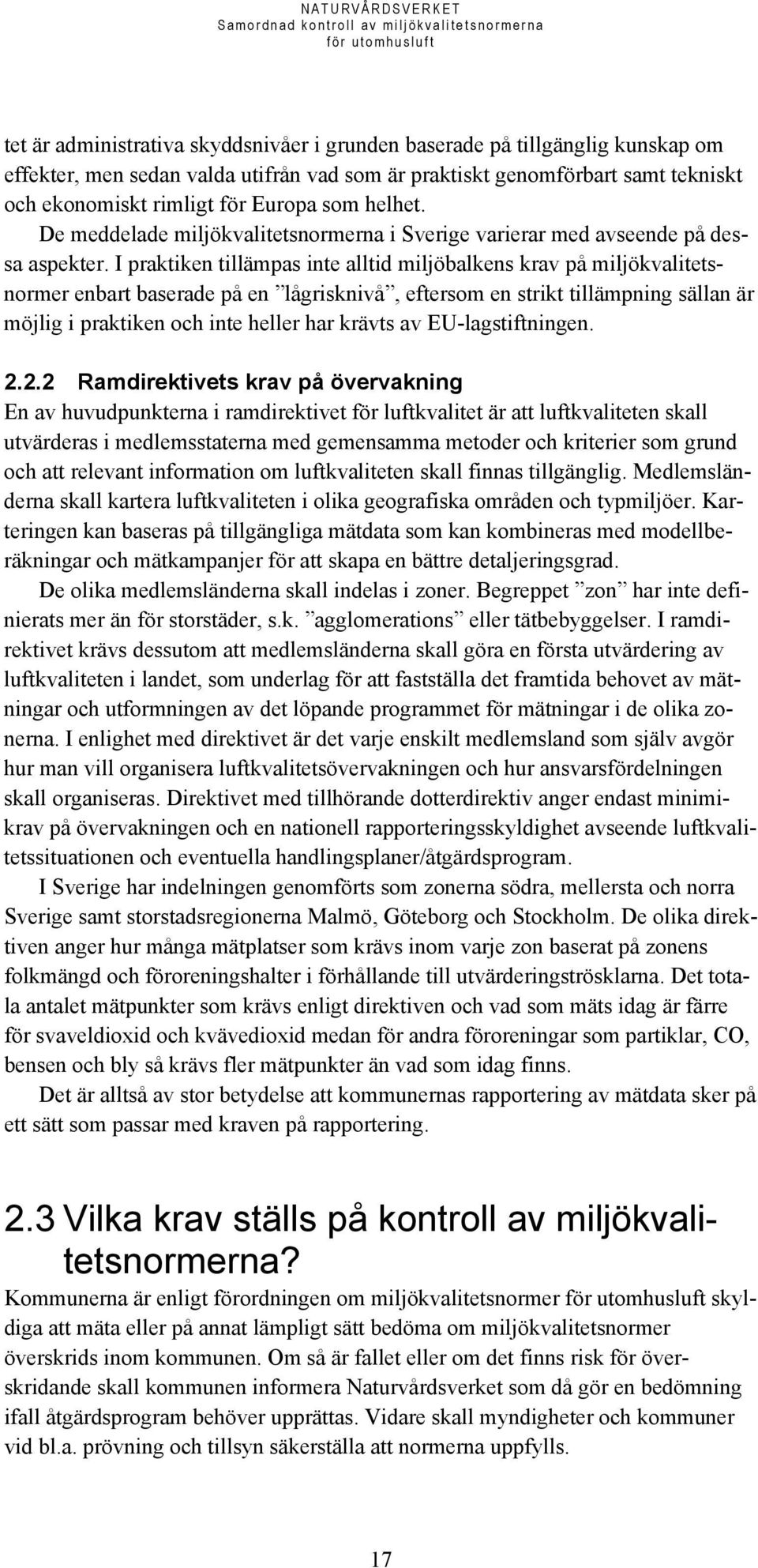 I praktiken tillämpas inte alltid miljöbalkens krav på miljökvalitetsnormer enbart baserade på en lågrisknivå, eftersom en strikt tillämpning sällan är möjlig i praktiken och inte heller har krävts