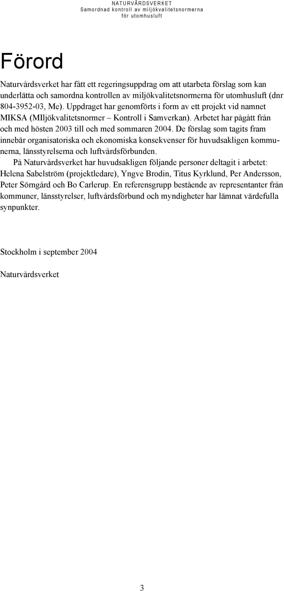 De förslag som tagits fram innebär organisatoriska och ekonomiska konsekvenser för huvudsakligen kommunerna, länsstyrelserna och luftvårdsförbunden.
