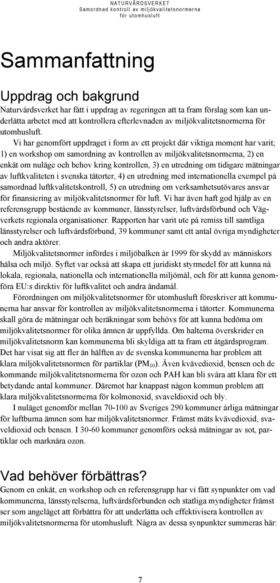 Vi har genomfört uppdraget i form av ett projekt där viktiga moment har varit; 1) en workshop om samordning av kontrollen av miljökvalitetsnormerna, 2) en enkät om nuläge och behov kring kontrollen,