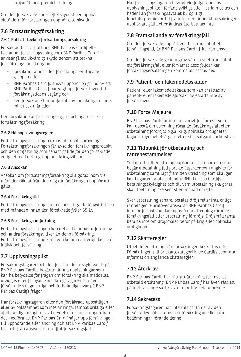 1 Rätt att teckna fortsättningsförsäkring Försäkrad har rätt att hos BNP Paribas Cardif eller hos annat försäkringsbolag som BNP Paribas Cardif anvisar få ett likvärdigt skydd genom att teckna