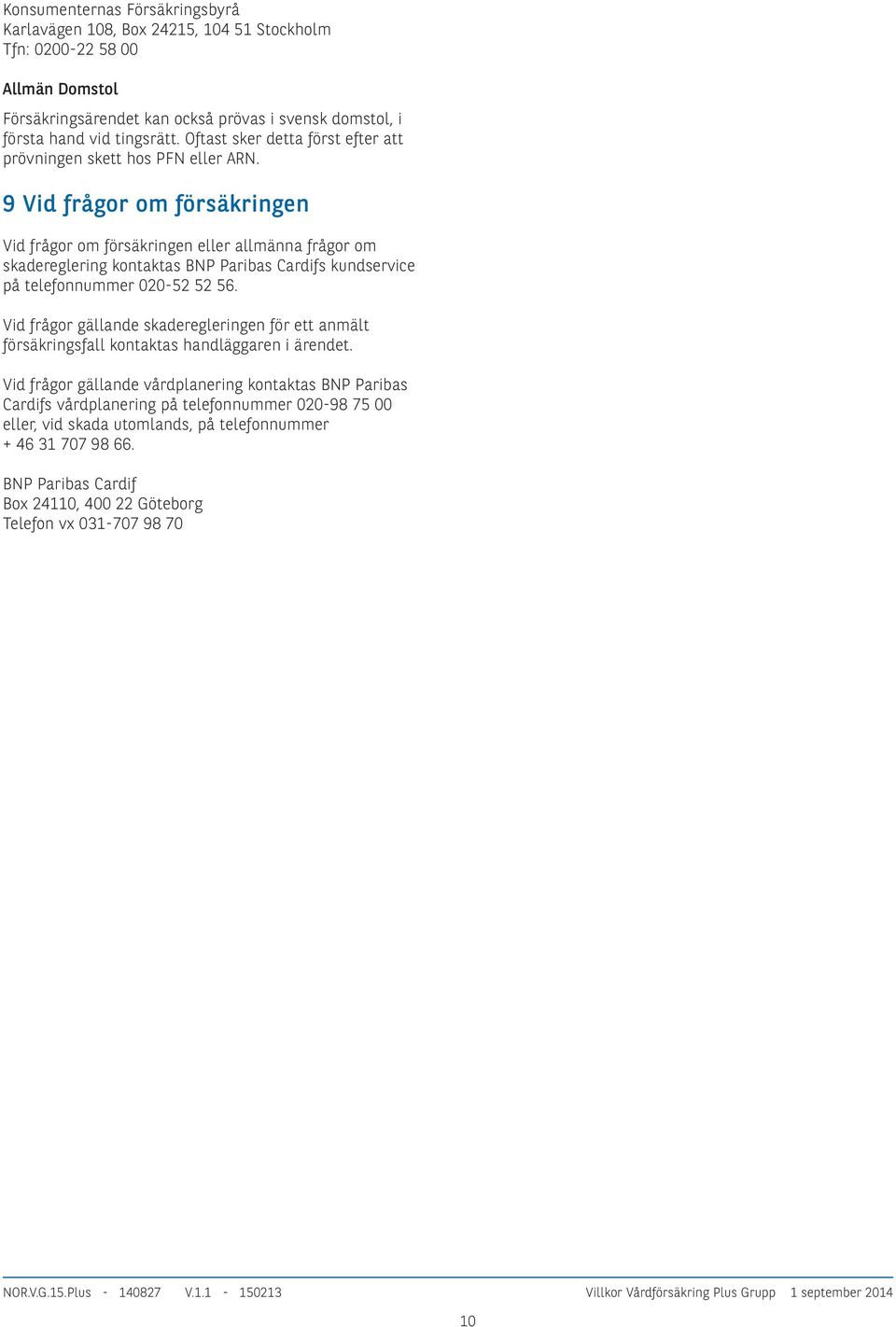 9 Vid frågor om försäkringen Vid frågor om försäkringen eller allmänna frågor om skadereglering kontaktas BNP Paribas Cardifs kundservice på telefonnummer 020-52 52 56.