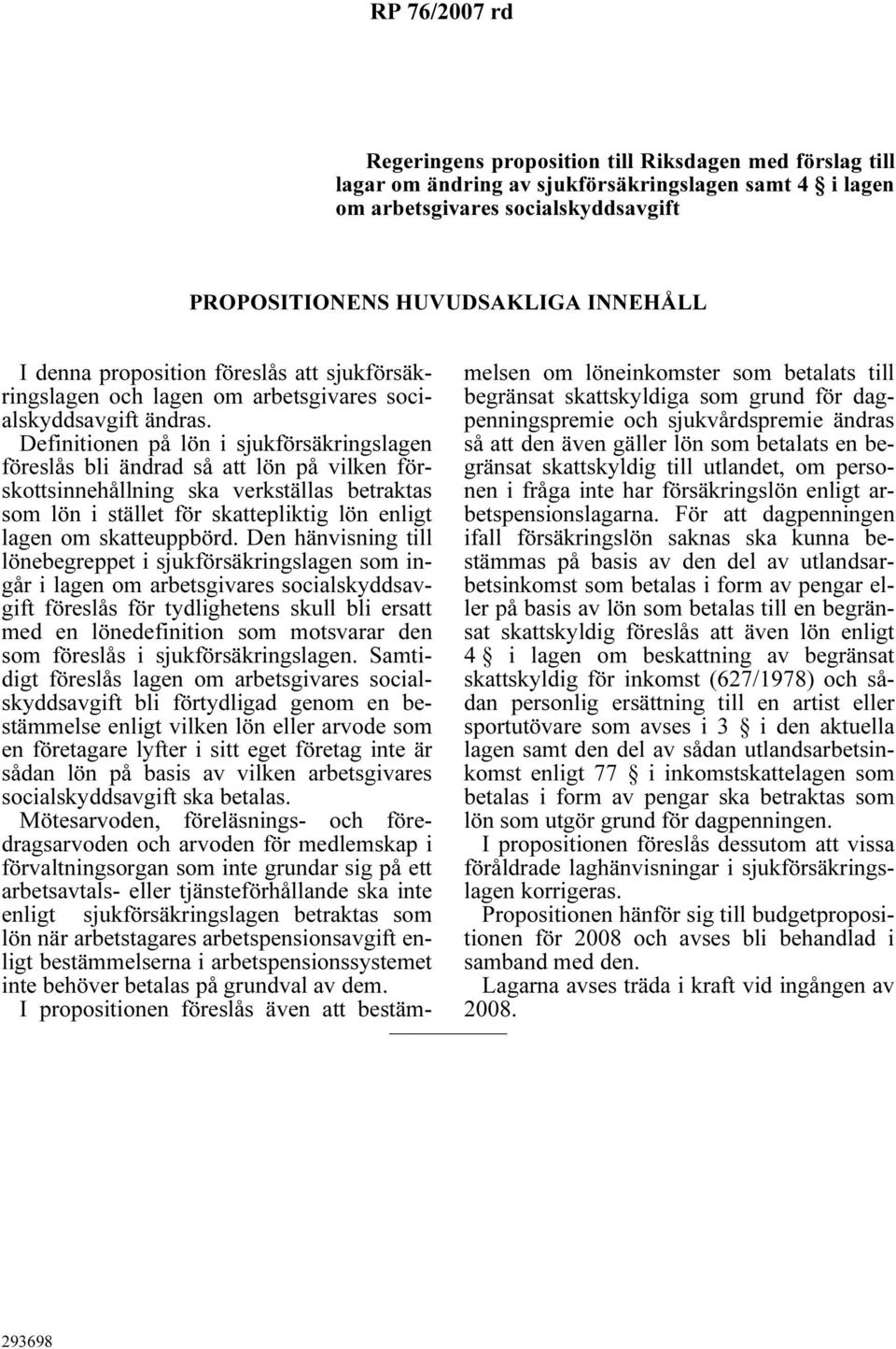 Definitionen på lön i sjukförsäkringslagen föreslås bli ändrad så att lön på vilken förskottsinnehållning ska verkställas betraktas som lön i stället för skattepliktig lön enligt lagen om