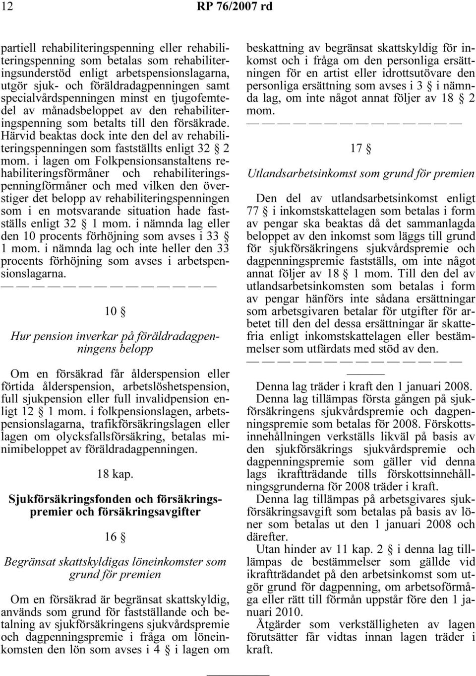 i lagen om Folkpensionsanstaltens rehabiliteringsförmåner och rehabiliteringspenningförmåner och med vilken den överstiger det belopp av rehabiliteringspenningen som i en motsvarande situation hade