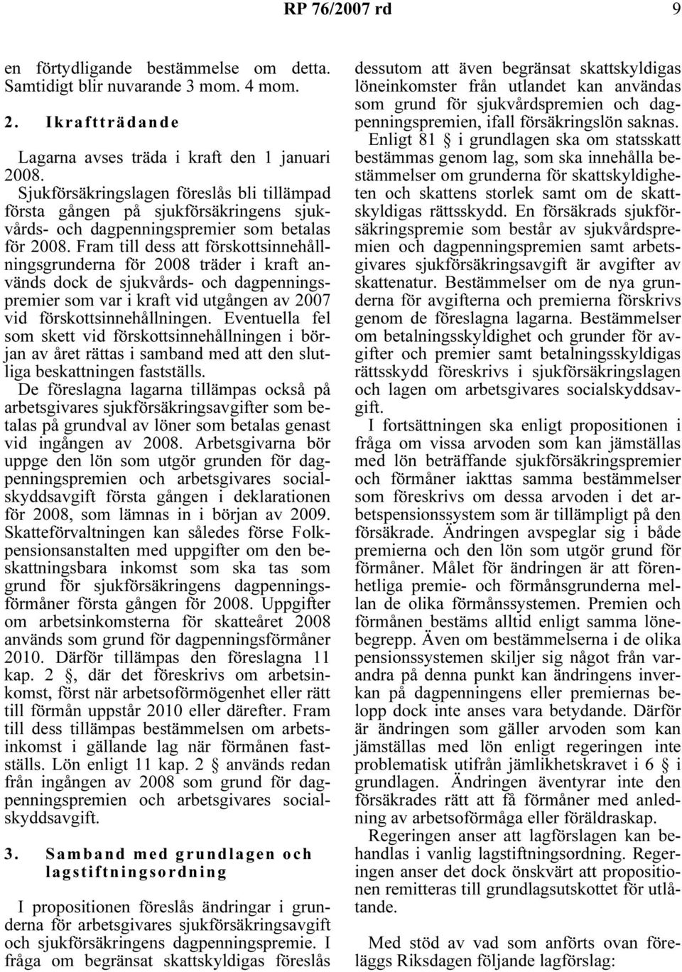 Fram till dess att förskottsinnehållningsgrunderna för 2008 träder i kraft används dock de sjukvårds- och dagpenningspremier som var i kraft vid utgången av 2007 vid förskottsinnehållningen.