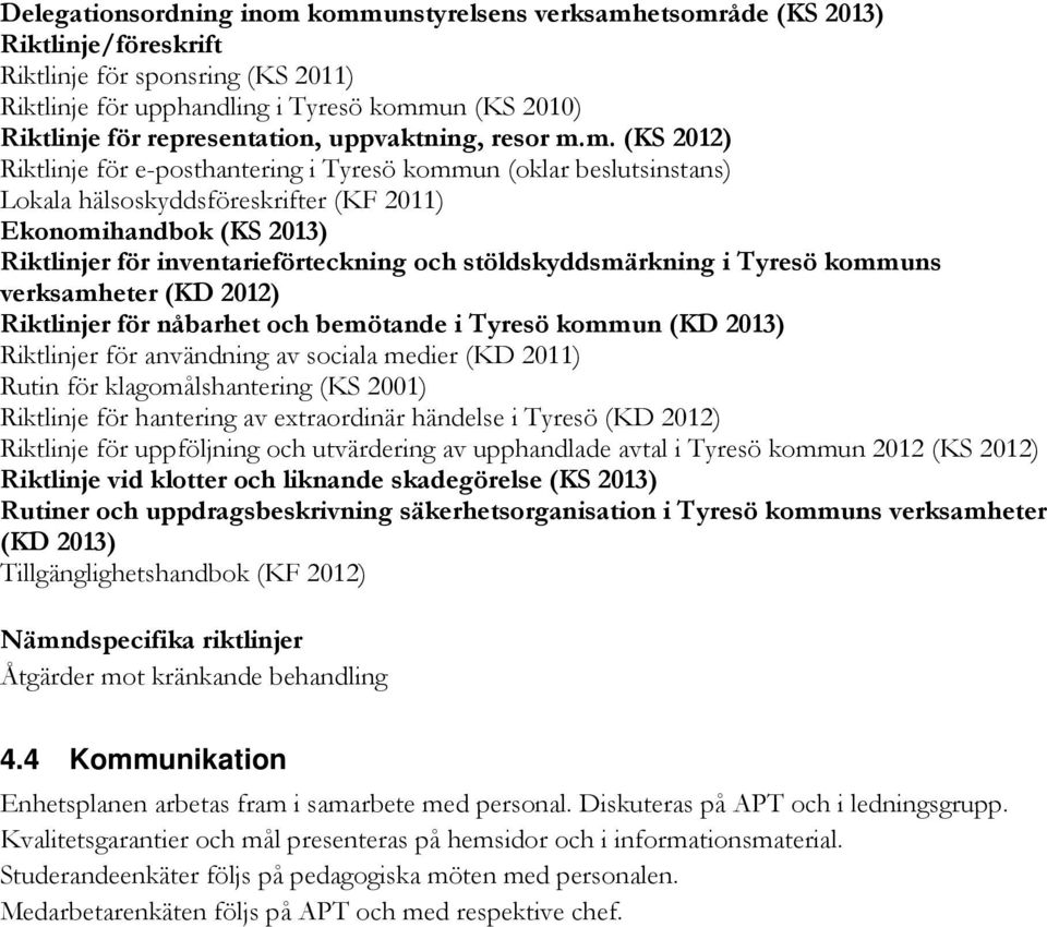 m. (KS 2012) Riktlinje för e-posthantering i Tyresö kommun (oklar beslutsinstans) Lokala hälsoskyddsföreskrifter (KF 2011) Ekonomihandbok (KS 2013) Riktlinjer för inventarieförteckning och