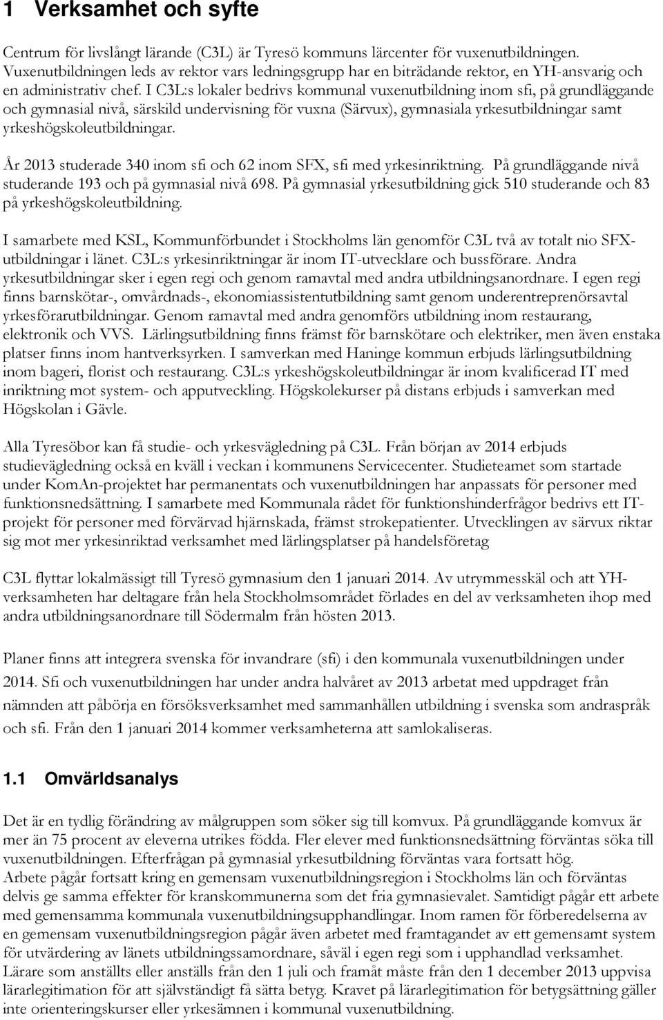 I C3L:s lokaler bedrivs kommunal vuxenutbildning inom sfi, på grundläggande och gymnasial nivå, särskild undervisning för vuxna (Särvux), gymnasiala yrkesutbildningar samt yrkeshögskoleutbildningar.