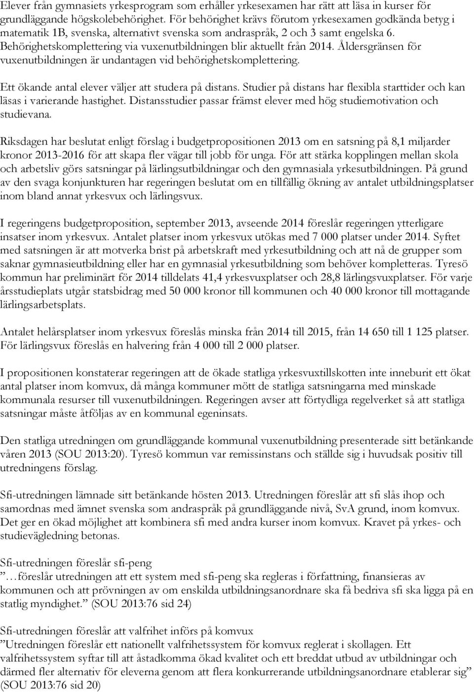 Behörighetskomplettering via vuxenutbildningen blir aktuellt från 2014. Åldersgränsen för vuxenutbildningen är undantagen vid behörighetskomplettering.