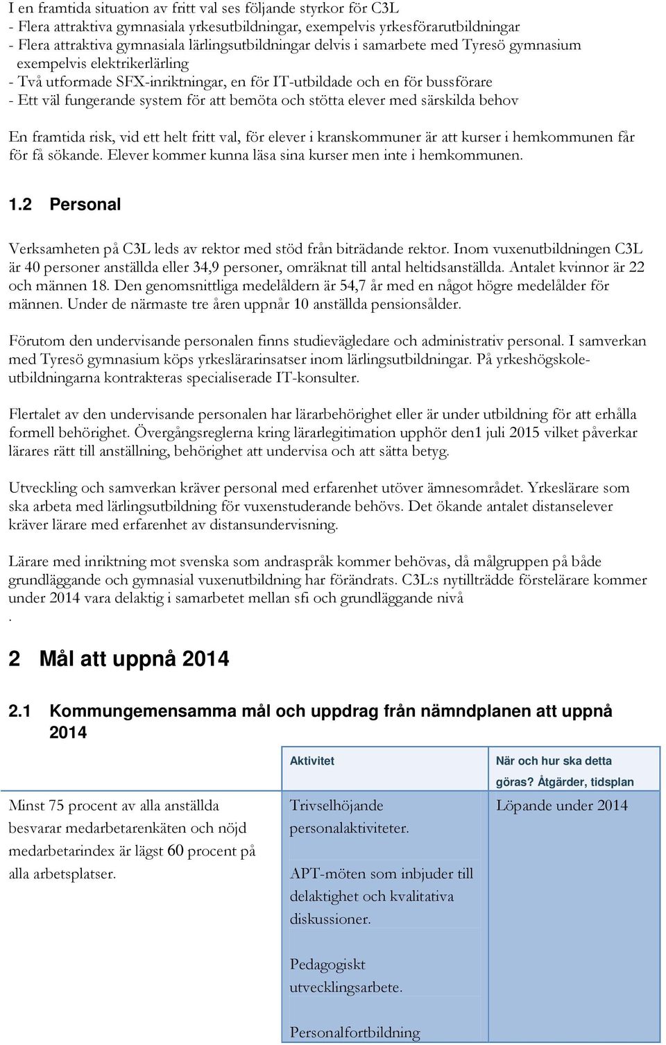 elever med särskilda behov En framtida risk, vid ett helt fritt val, för elever i kranskommuner är att kurser i hemkommunen får för få sökande.