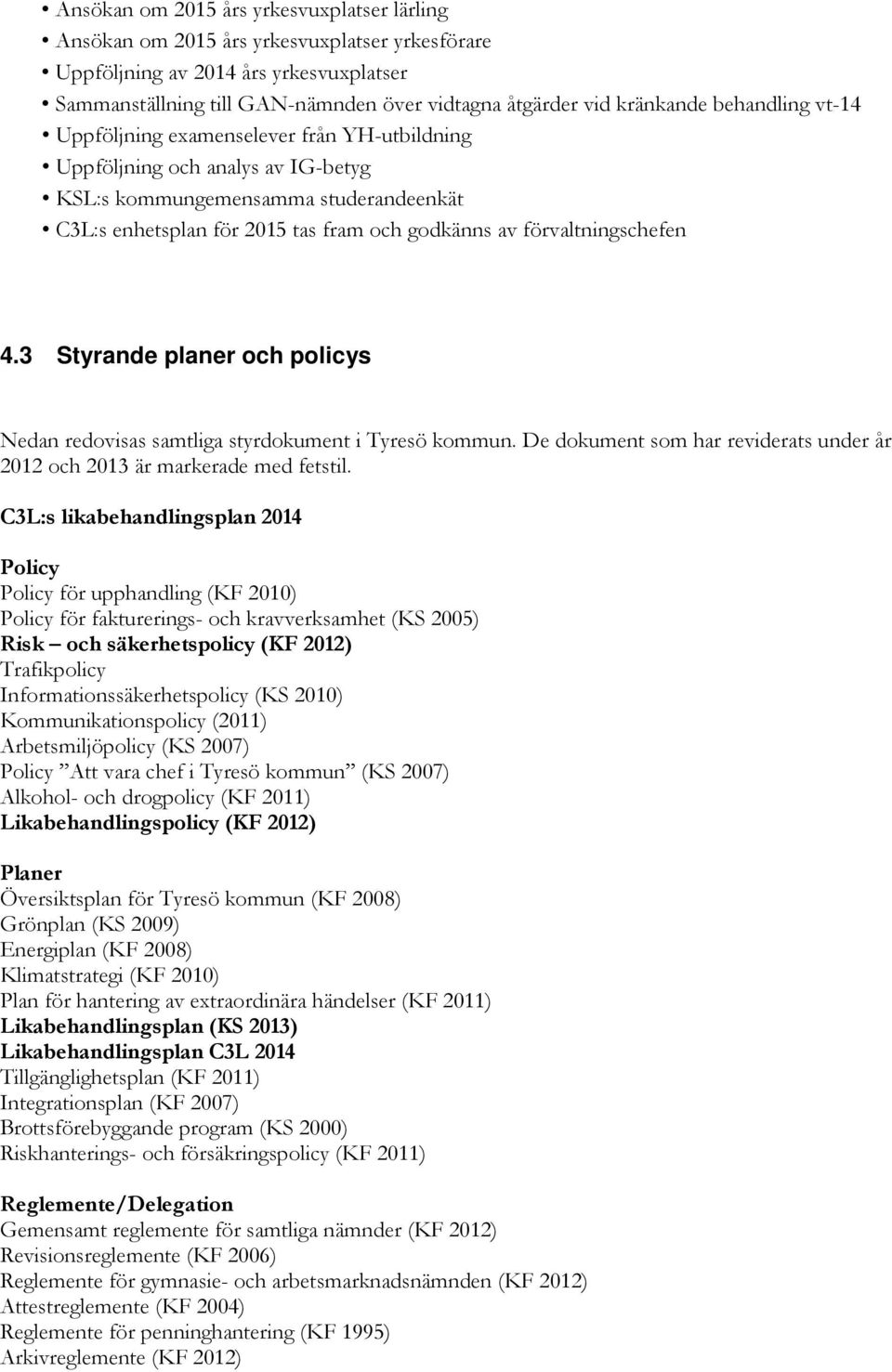 förvaltningschefen 4.3 Styrande planer och policys Nedan redovisas samtliga styrdokument i Tyresö kommun. De dokument som har reviderats under år 2012 och 2013 är markerade med fetstil.