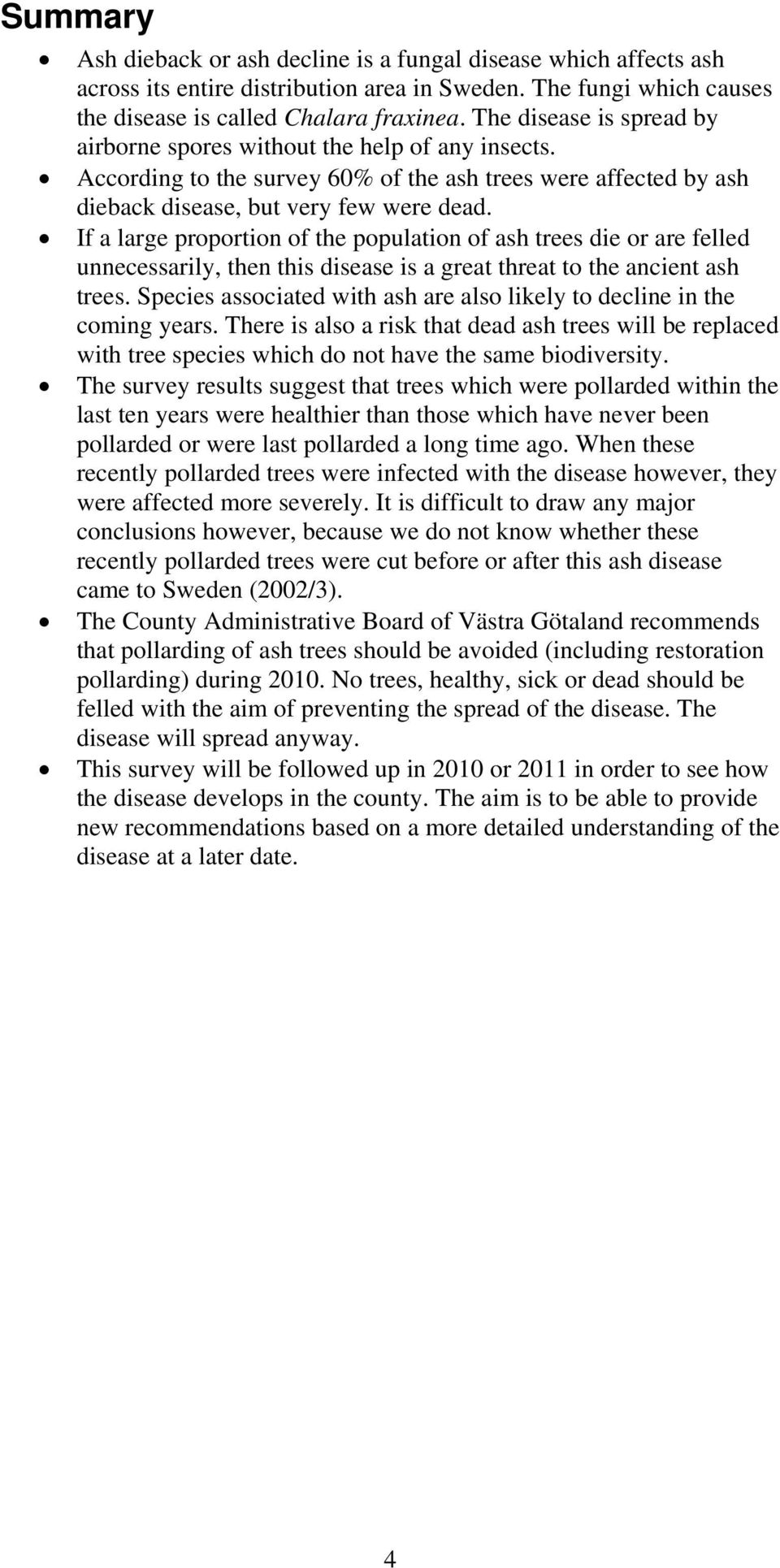 If a large proportion of the population of ash trees die or are felled unnecessarily, then this disease is a great threat to the ancient ash trees.