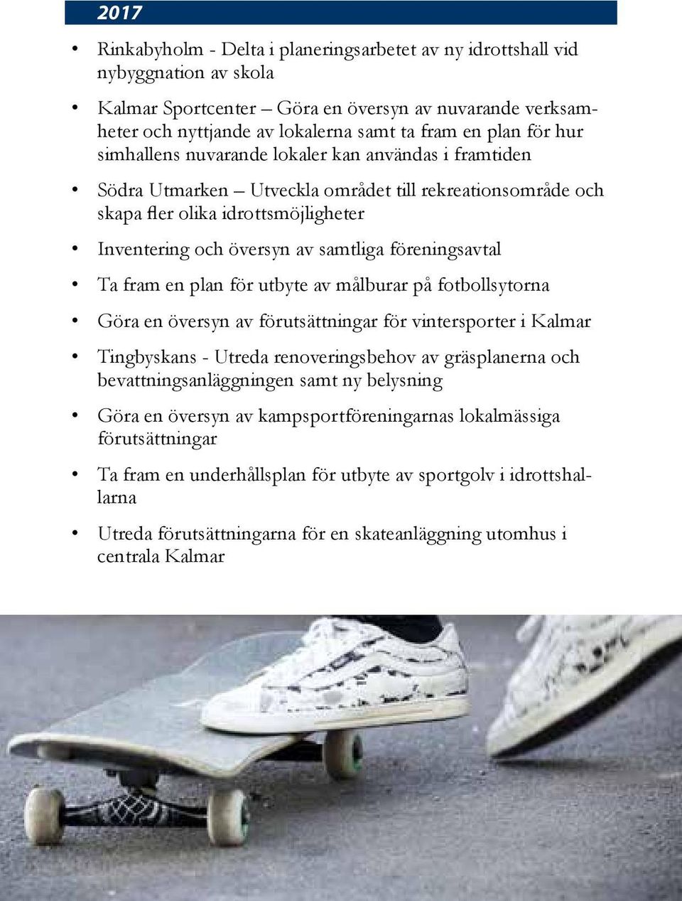 föreningsavtal Ta fram en plan för utbyte av målburar på fotbollsytorna Göra en översyn av förutsättningar för vintersporter i Kalmar Tingbyskans - Utreda renoveringsbehov av gräsplanerna och