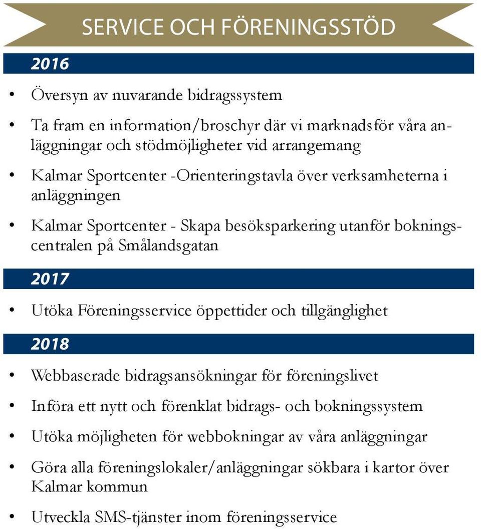Smålandsgatan 2017 Utöka Föreningsservice öppettider och tillgänglighet 2018 Webbaserade bidragsansökningar för föreningslivet Införa ett nytt och förenklat bidrags-
