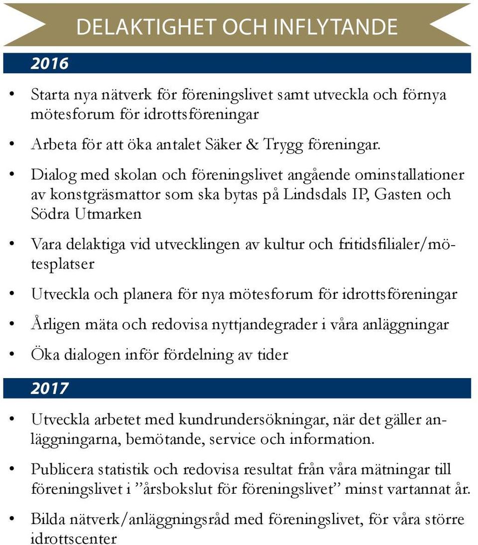 fritidsfilialer/mötesplatser Utveckla och planera för nya mötesforum för idrottsföreningar Årligen mäta och redovisa nyttjandegrader i våra anläggningar Öka dialogen inför fördelning av tider 2017