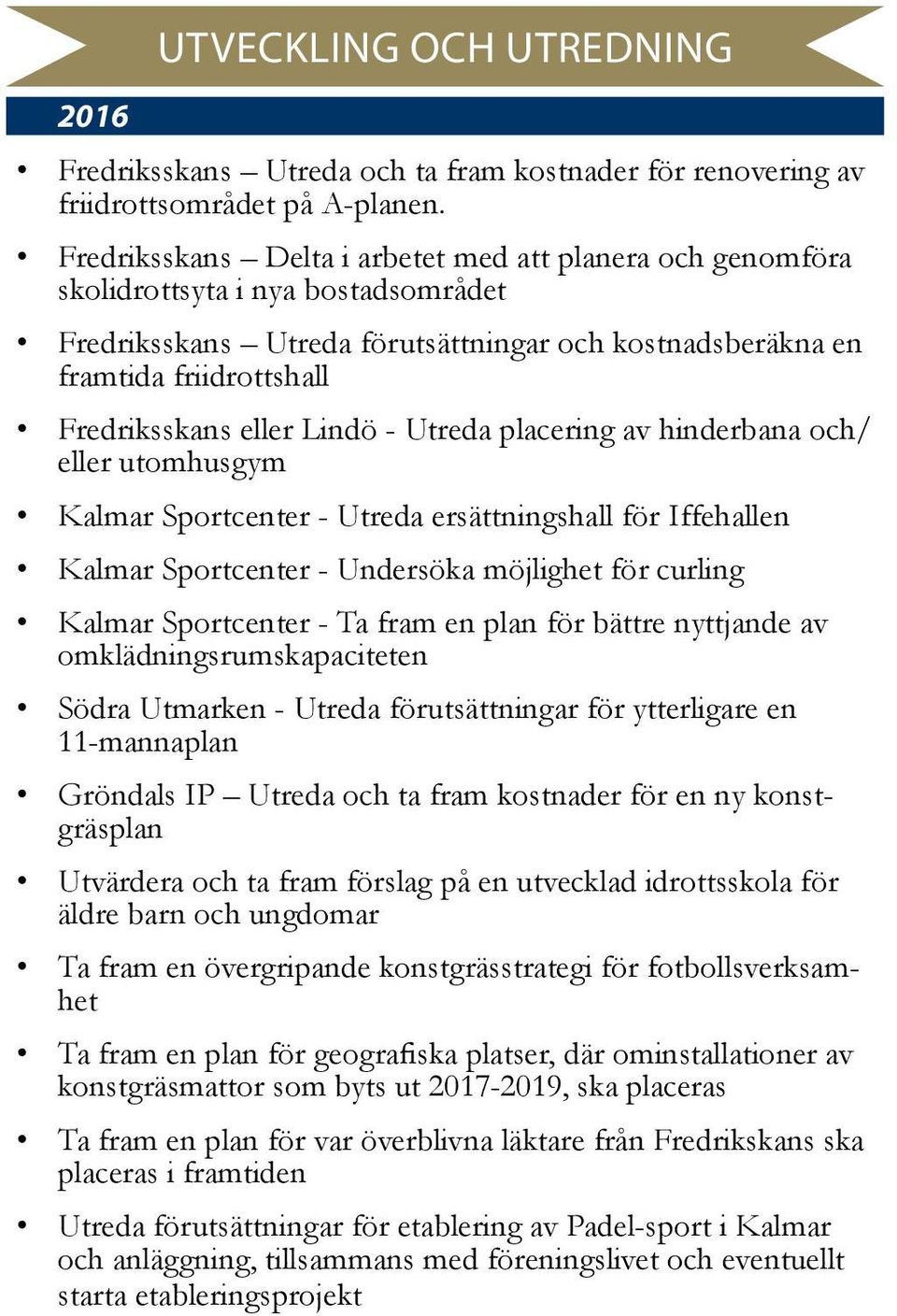 Lindö - Utreda placering av hinderbana och/ eller utomhusgym Kalmar Sportcenter - Utreda ersättningshall för Iffehallen Kalmar Sportcenter - Undersöka möjlighet för curling Kalmar Sportcenter - Ta