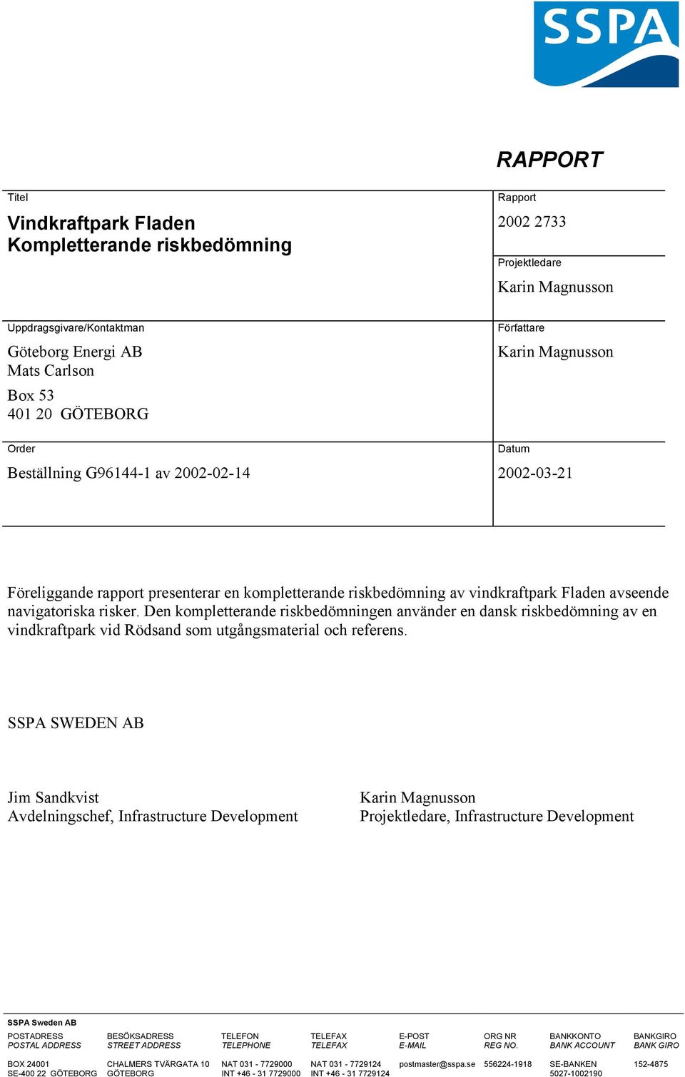 Den kompletterande riskbedömningen använder en dansk riskbedömning av en vindkraftpark vid Rödsand som utgångsmaterial och referens.