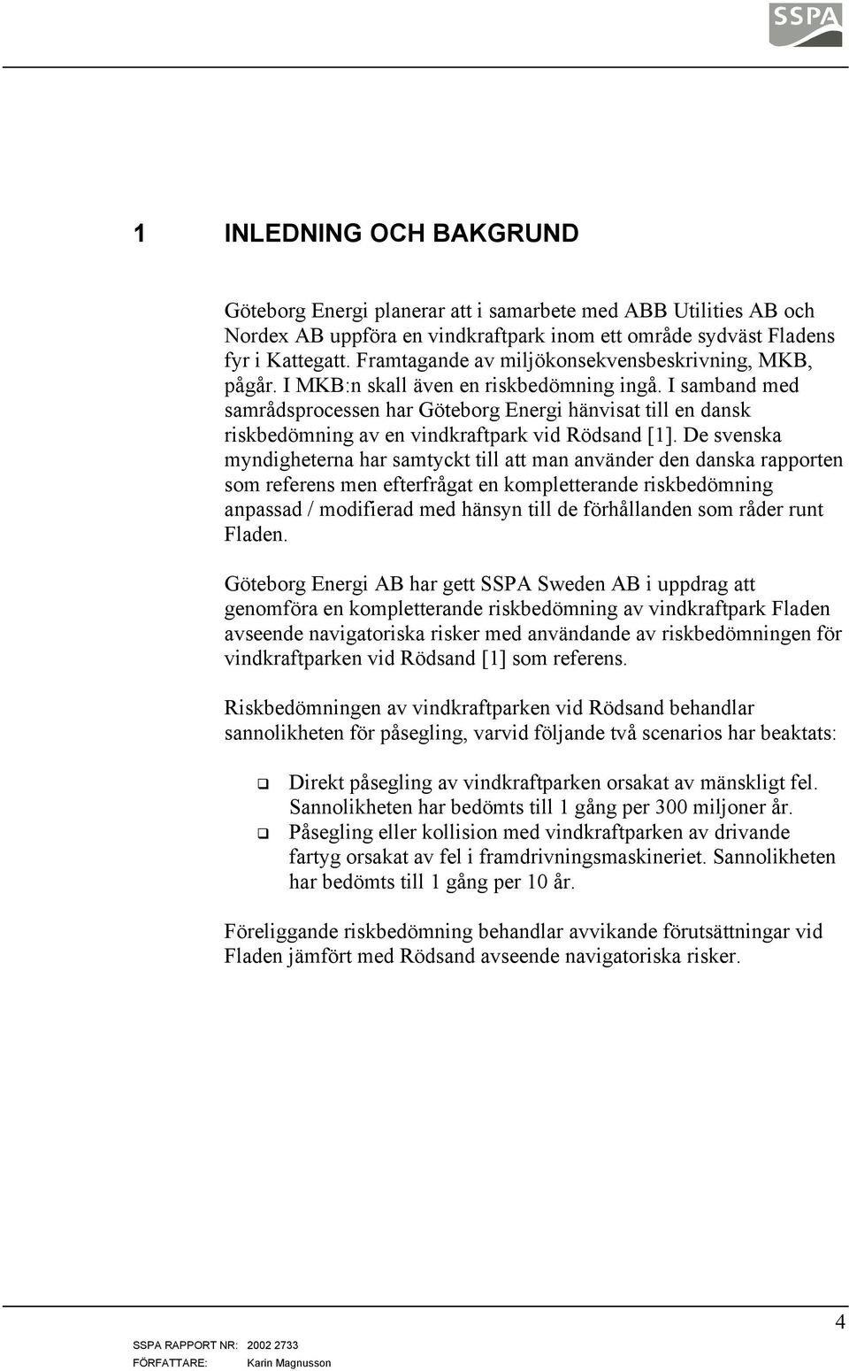 I samband med samrådsprocessen har Göteborg Energi hänvisat till en dansk riskbedömning av en vindkraftpark vid Rödsand [1].