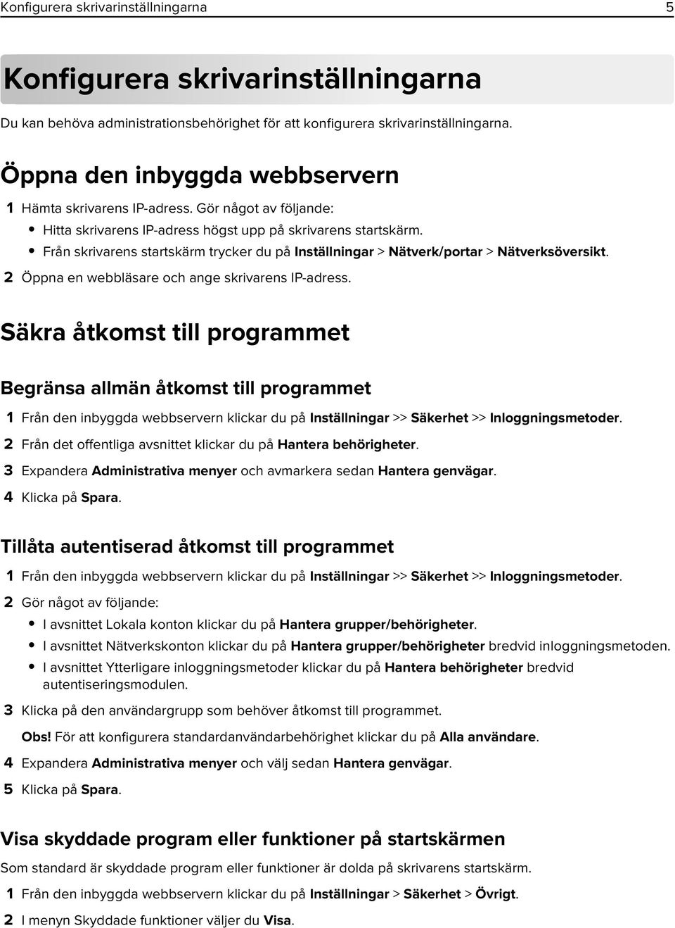 Från skrivarens startskärm trycker du på Inställningar > Nätverk/portar > Nätverksöversikt. 2 Öppna en webbläsare och ange skrivarens IP-adress.